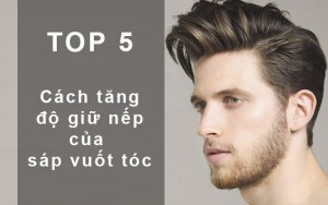 TOP 5 cách giúp tăng độ giữ nếp của sáp vuốt tóc